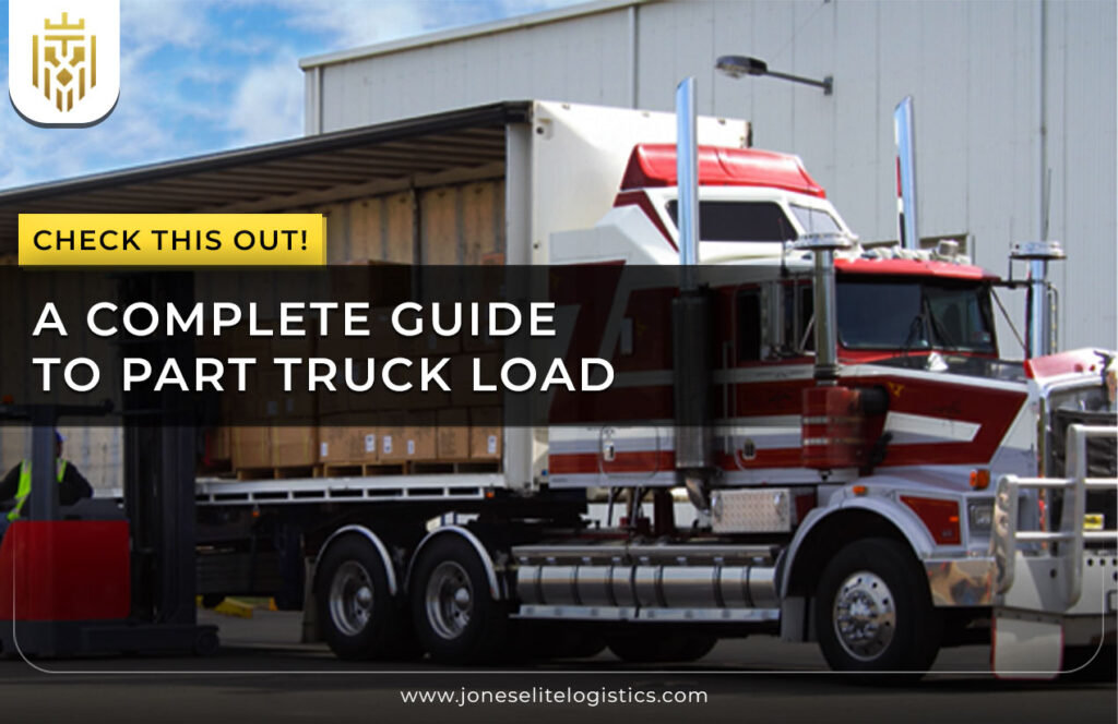 A Complete Guide to Part Truck Load